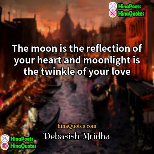 Debasish Mridha Quotes | The moon is the reflection of your